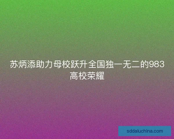 苏炳添助力母校跃升全国独一无二的983高校荣耀