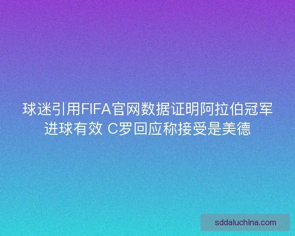 球迷引用FIFA官网数据证明阿拉伯冠军进球有效 C罗回应称接受是美德
